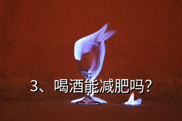 3、喝酒能減肥嗎？