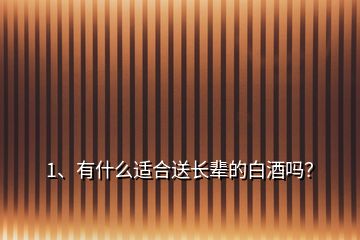 1、有什么適合送長輩的白酒嗎？