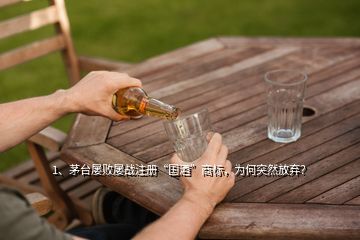 1、茅臺屢敗屢戰(zhàn)注冊“國酒”商標(biāo)，為何突然放棄？