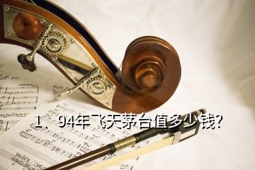 1、94年飛天茅臺(tái)值多少錢？