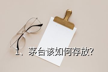 1、茅臺該如何存放？