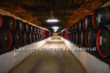 2、有些人為什么喝白酒時要喝礦泉水，這樣做有什么好處？