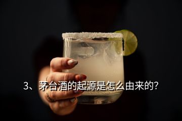 3、茅臺(tái)酒的起源是怎么由來(lái)的？