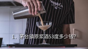 1、茅臺鎮(zhèn)原漿酒53度多少錢？