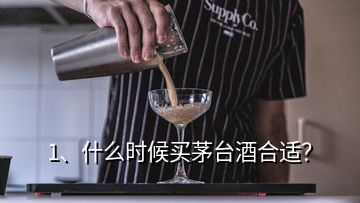 1、什么時(shí)候買(mǎi)茅臺(tái)酒合適？