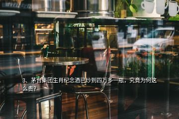 3、茅臺集團生肖紀念酒已炒到四萬多一瓶，究竟為何這么貴？