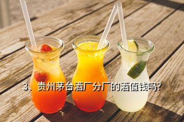 3、貴州茅臺酒廠分廠的酒值錢嗎？