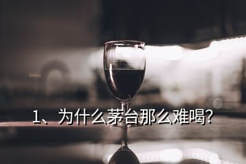 1、為什么茅臺那么難喝？