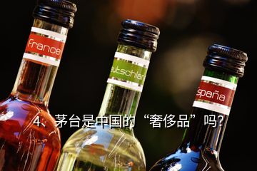 4、茅臺(tái)是中國(guó)的“奢侈品”嗎？