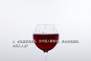 2、老壇酸菜用腳踩，全中國人看嘔吐，茅臺也用腳踩，為何人人愛？