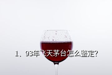 1、93年飛天茅臺怎么鑒定？