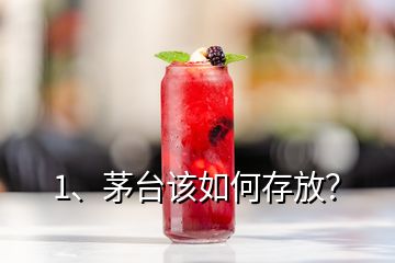 1、茅臺(tái)該如何存放？