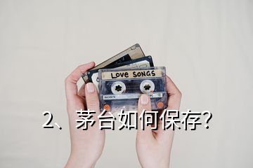 2、茅臺如何保存？