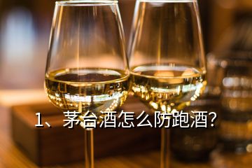 1、茅臺酒怎么防跑酒？