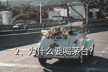 2、為什么要喝茅臺？