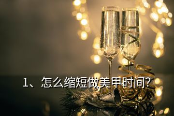 1、怎么縮短做美甲時間？