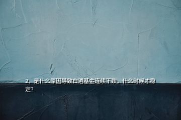 2、是什么原因?qū)е掳拙苹疬B續(xù)下跌，什么時(shí)候才穩(wěn)定？