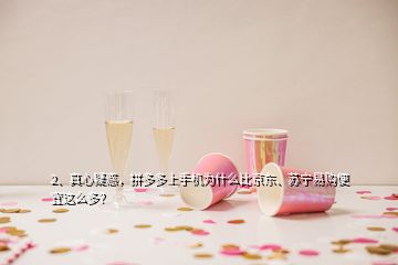 2、真心疑惑，拼多多上手機為什么比京東、蘇寧易購便宜這么多？