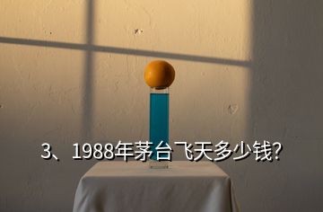 3、1988年茅臺(tái)飛天多少錢？