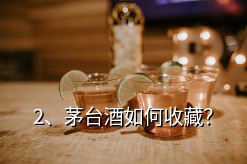 2、茅臺酒如何收藏？