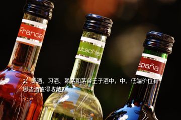 2、郎酒、習(xí)酒、賴茅和茅臺(tái)王子酒中，中、低端價(jià)位有哪些酒值得收藏？