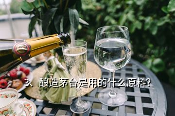 3、釀造茅臺(tái)是用的什么原料？