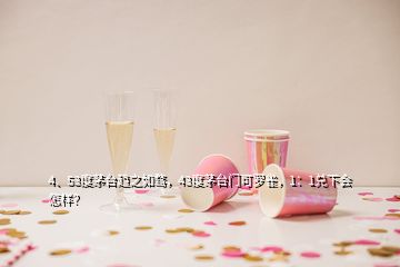 4、53度茅臺(tái)趨之如騖，43度茅臺(tái)門可羅雀，1：1兌下會(huì)怎樣？