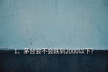 1、茅臺會不會跌到2000以下？