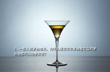 3、一些人說茅臺(tái)難買，為什么感覺京東茅臺(tái)官方店的茅臺(tái)酒都可以隨便買呢？