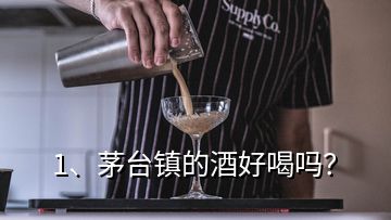 1、茅臺鎮(zhèn)的酒好喝嗎？