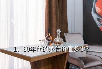 1、80年代的茅臺價(jià)值多少？