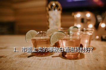 1、市面上賣的哪款白酒泡藥材好？