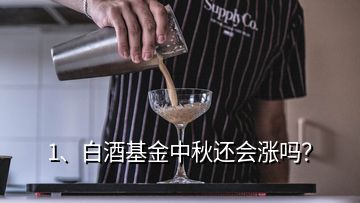 1、白酒基金中秋還會(huì)漲嗎？