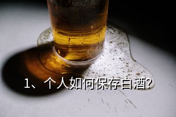 1、個人如何保存白酒？