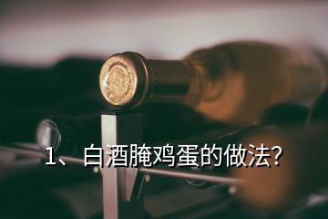 1、白酒腌雞蛋的做法？