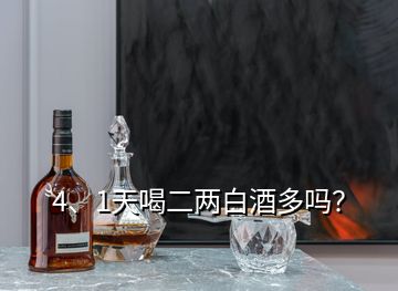 4、1天喝二兩白酒多嗎？