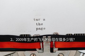 2、2009年生產(chǎn)的飛天茅臺(tái)現(xiàn)在值多少錢？