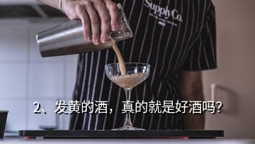 2、發(fā)黃的酒，真的就是好酒嗎？