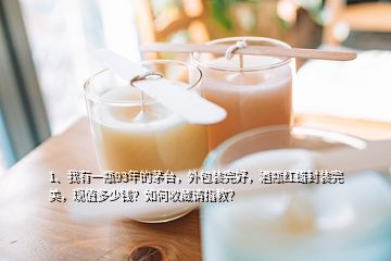 1、我有一瓶93年的茅臺，外包裝完好，酒瓶紅蠟封裝完美，現(xiàn)值多少錢？如何收藏請指教？