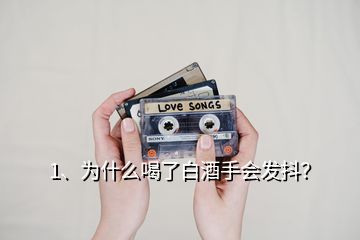 1、為什么喝了白酒手會(huì)發(fā)抖？