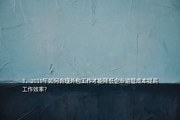 3、2019年如何合理外包工作才能降低企業(yè)運營成本提高工作效率？