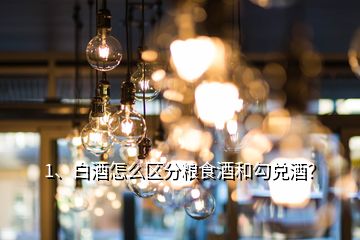 1、白酒怎么區(qū)分糧食酒和勾兌酒？