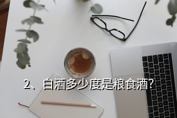 2、白酒多少度是糧食酒？