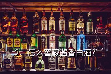 2、怎么窖藏醬香白酒？