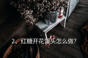 2、紅糖開花饅頭怎么做？