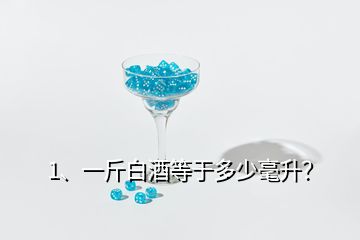 1、一斤白酒等于多少毫升？