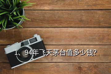 1、94年飛天茅臺(tái)值多少錢？