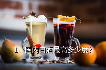 1、國內(nèi)白酒最高多少度？