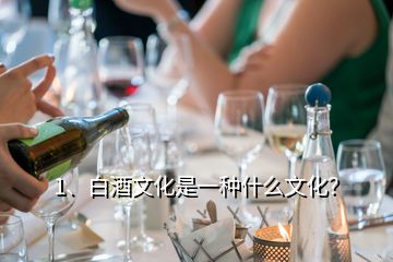 1、白酒文化是一種什么文化？