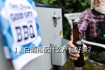 1、白酒搭配什么產品好賣？